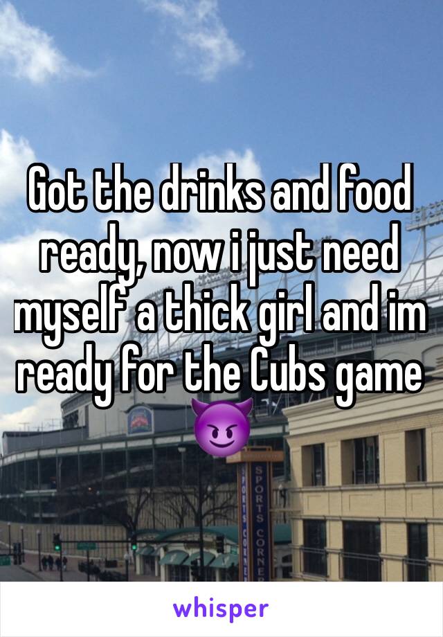 Got the drinks and food ready, now i just need myself a thick girl and im ready for the Cubs game 😈