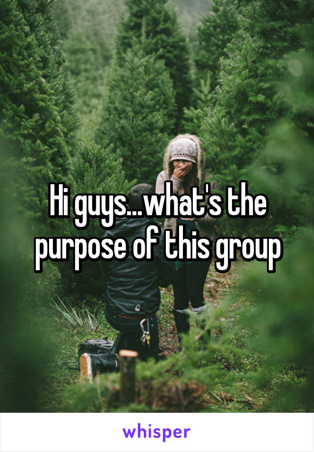 Hi guys...what's the purpose of this group