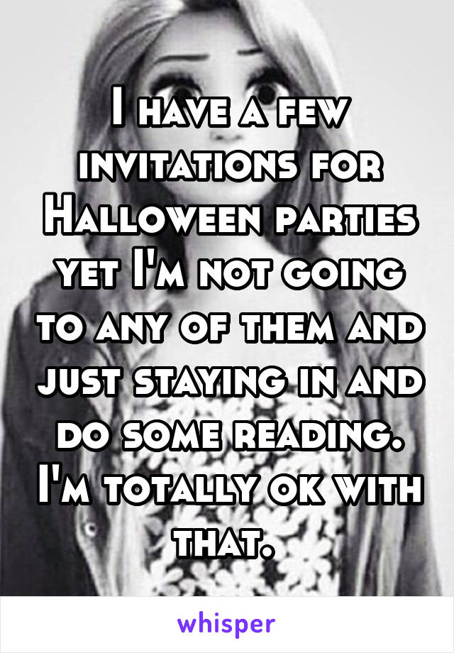 I have a few invitations for Halloween parties yet I'm not going to any of them and just staying in and do some reading. I'm totally ok with that. 