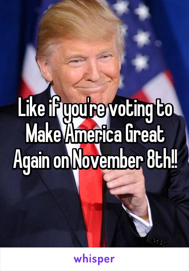 Like if you're voting to Make America Great Again on November 8th!!