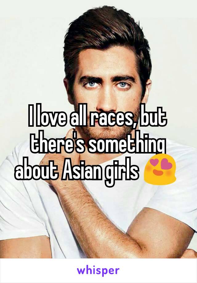 I love all races, but there's something about Asian girls 😍 