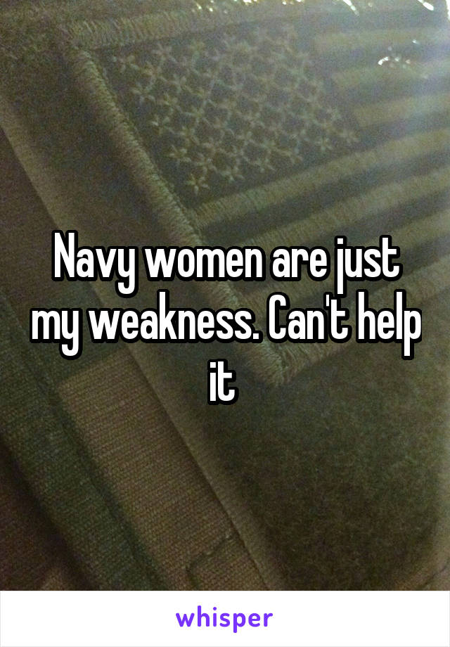 Navy women are just my weakness. Can't help it 