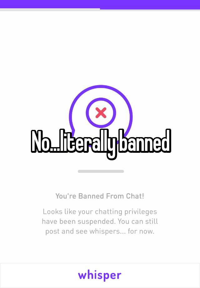 No...literally banned