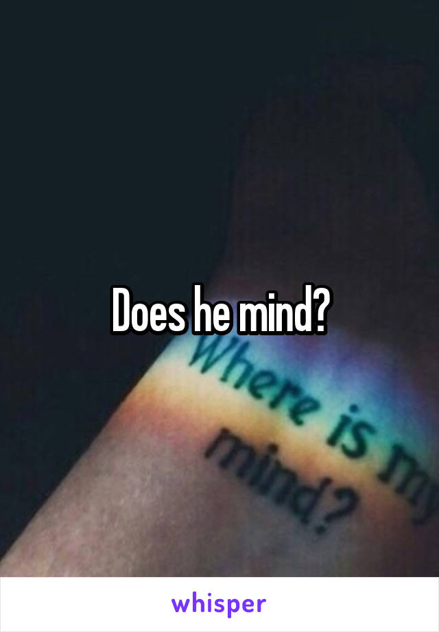 Does he mind?