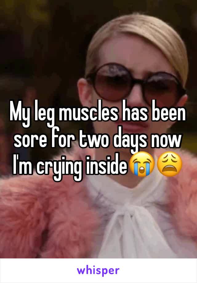 My leg muscles has been sore for two days now
I'm crying inside😭😩
