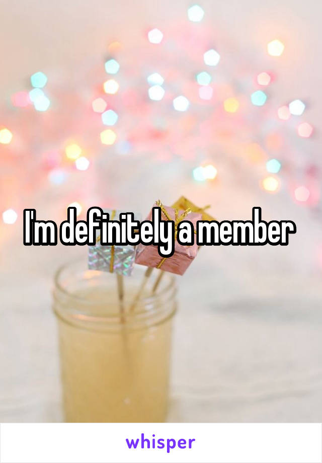 I'm definitely a member 