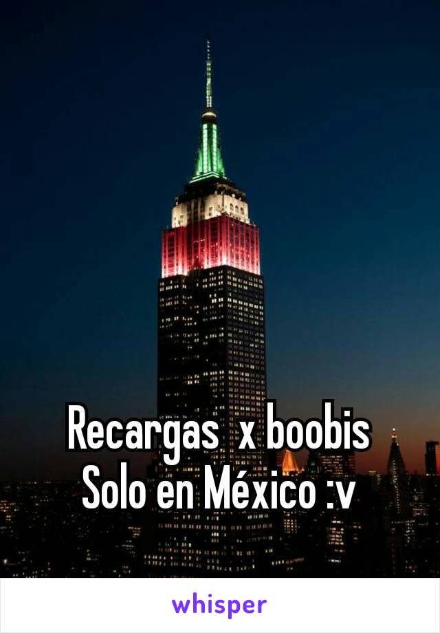 Recargas  x boobis
Solo en México :v