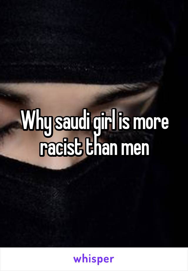 Why saudi girl is more racist than men