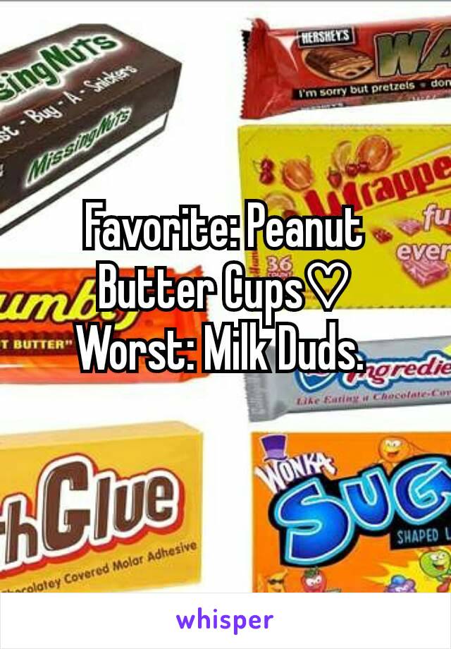 Favorite: Peanut Butter Cups♡
Worst: Milk Duds. 