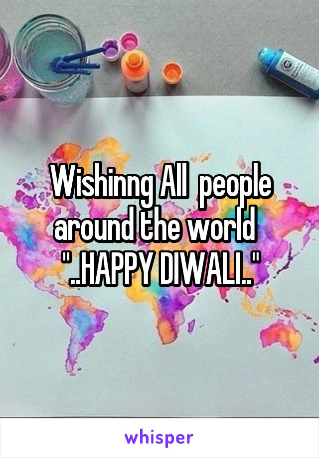 Wishinng All  people around the world   "..HAPPY DIWALI.."