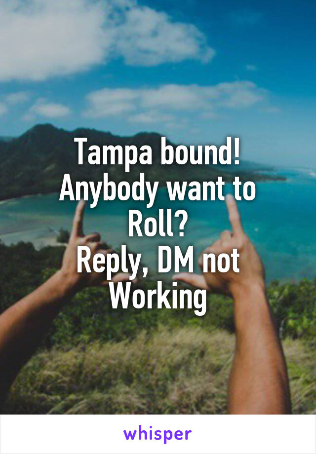 Tampa bound!
Anybody want to
Roll?
Reply, DM not
Working