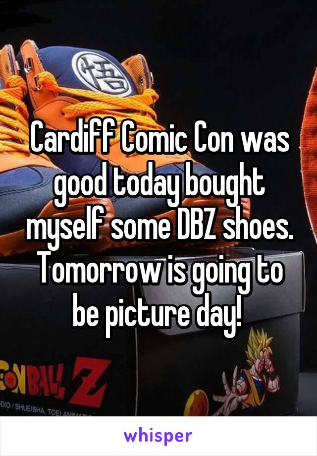 Cardiff Comic Con was good today bought myself some DBZ shoes. Tomorrow is going to be picture day! 