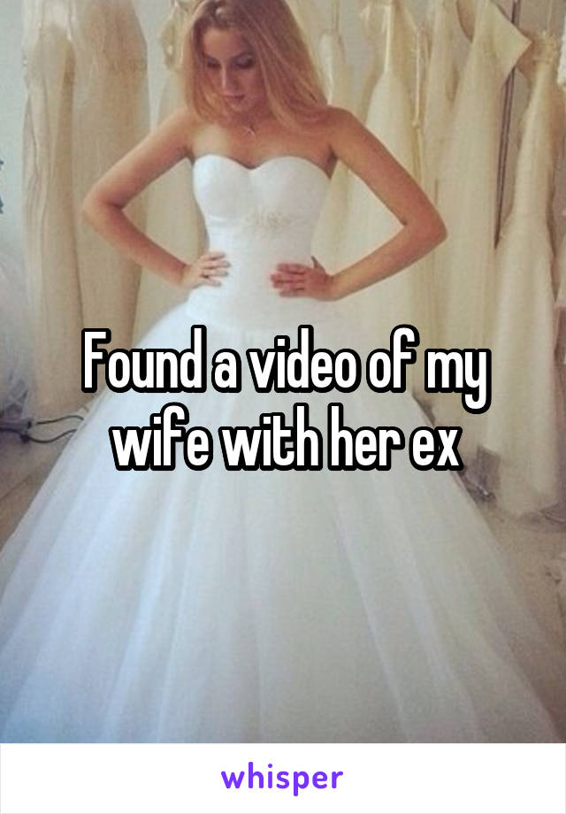 Found a video of my wife with her ex
