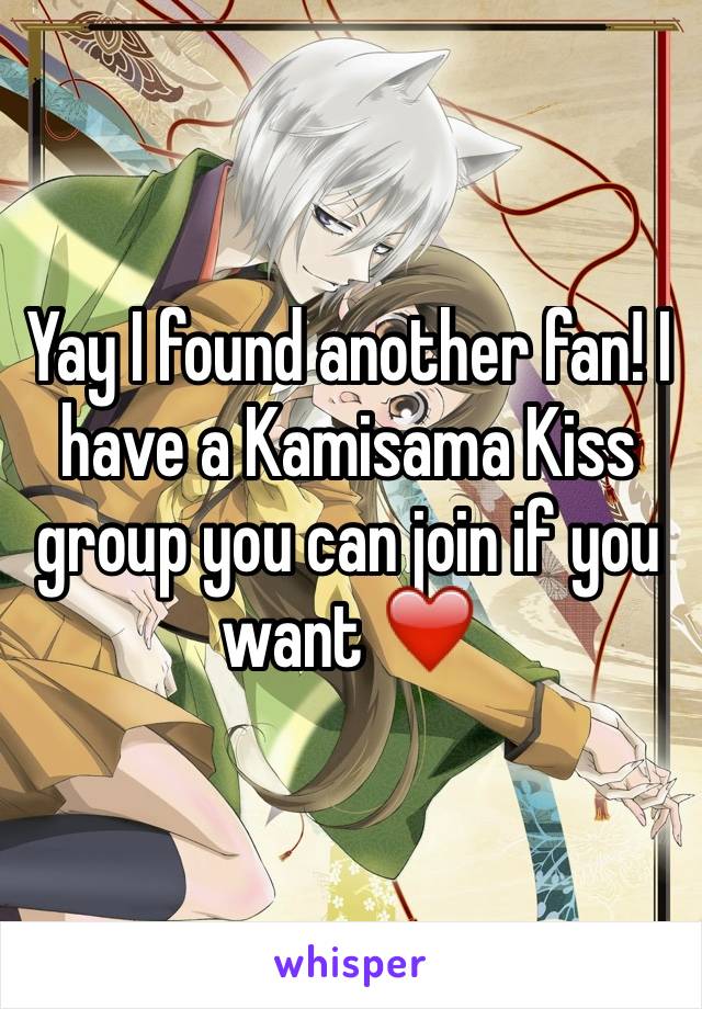 Yay I found another fan! I have a Kamisama Kiss group you can join if you want ❤️