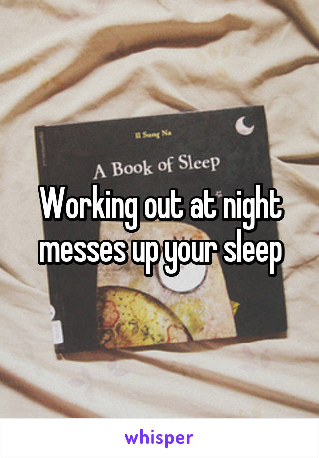 Working out at night messes up your sleep