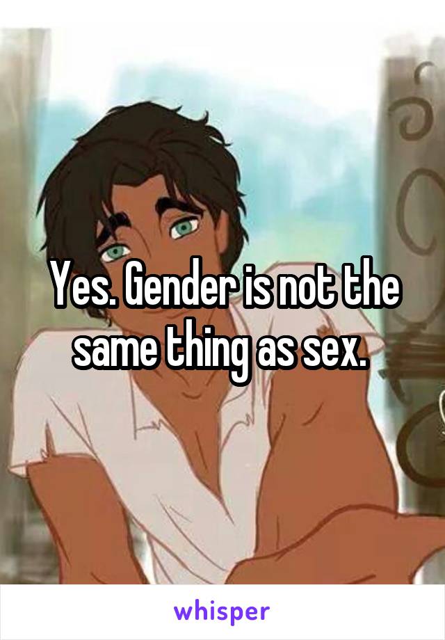 Yes. Gender is not the same thing as sex. 
