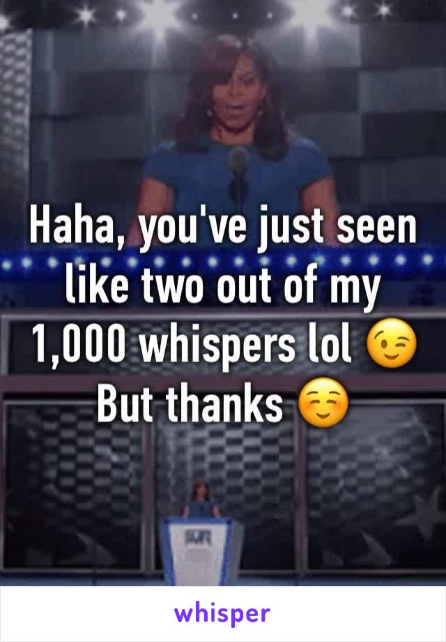 Haha, you've just seen like two out of my 1,000 whispers lol 😉
But thanks ☺️