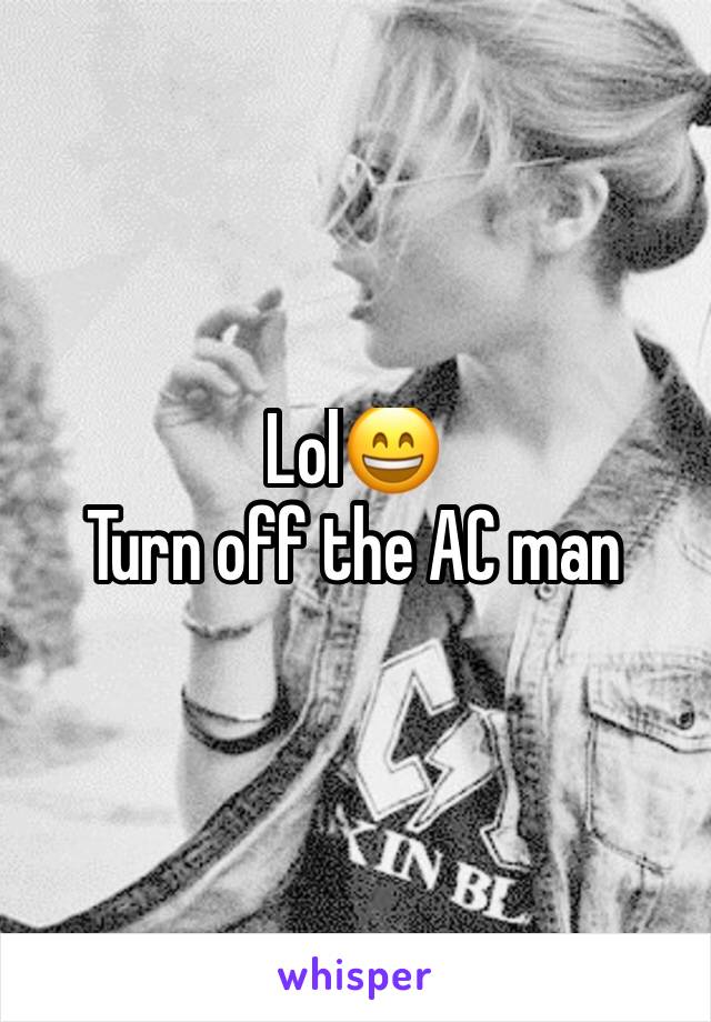 Lol😄
Turn off the AC man