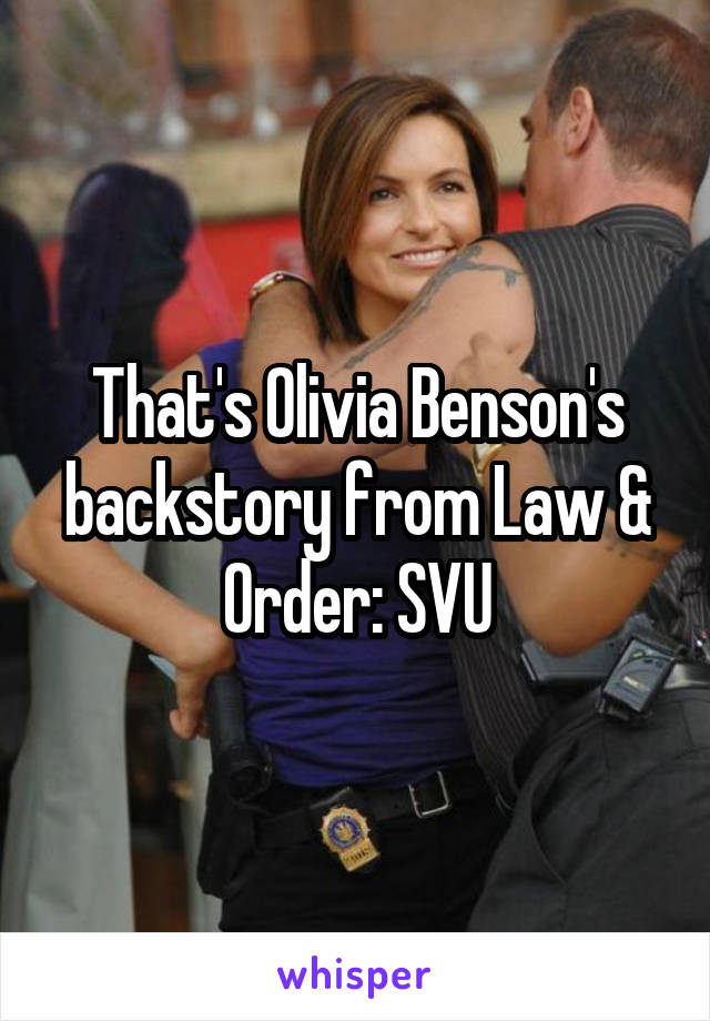 That's Olivia Benson's backstory from Law & Order: SVU