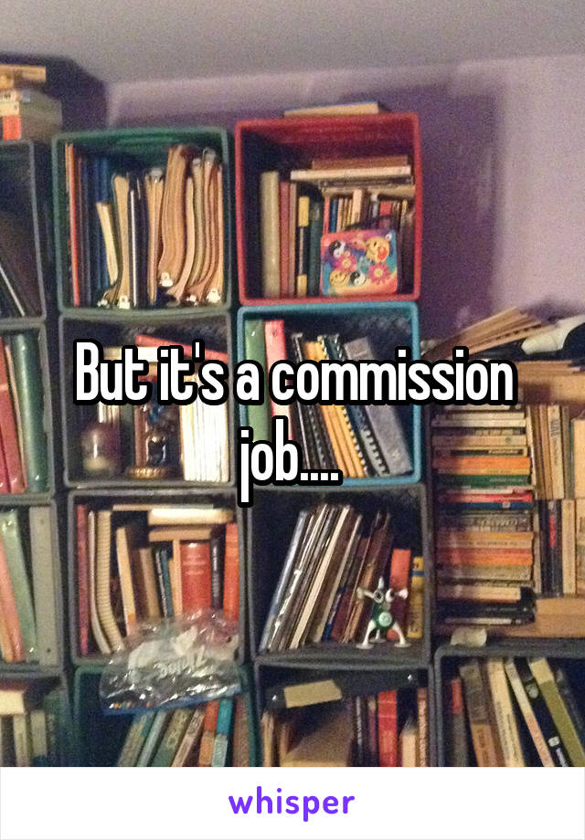But it's a commission job.... 