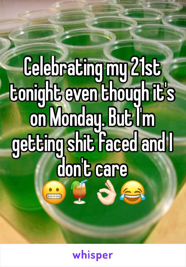 Celebrating my 21st tonight even though it's on Monday. But I'm getting shit faced and I don't care
😬🍹👌🏻😂