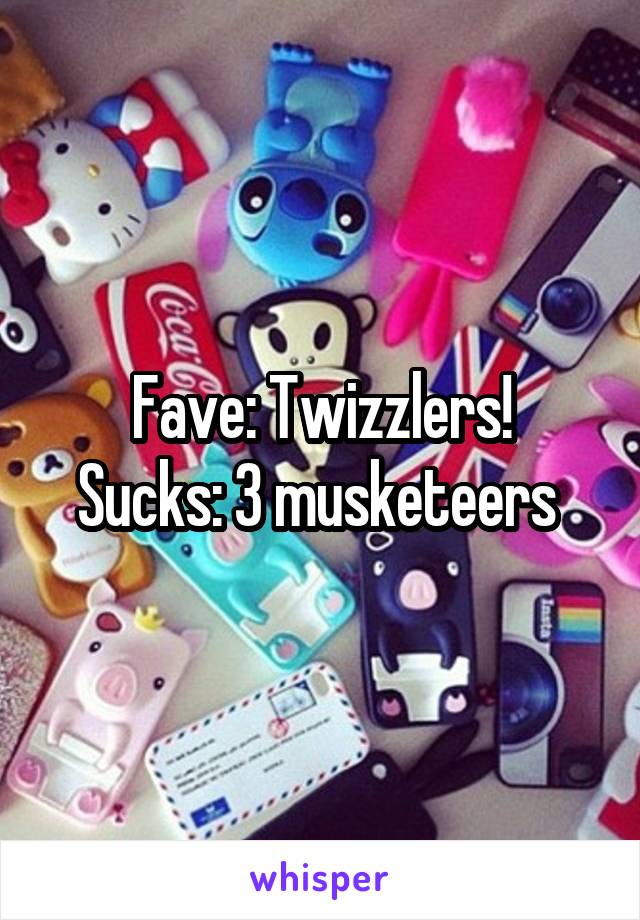 Fave: Twizzlers!
Sucks: 3 musketeers 
