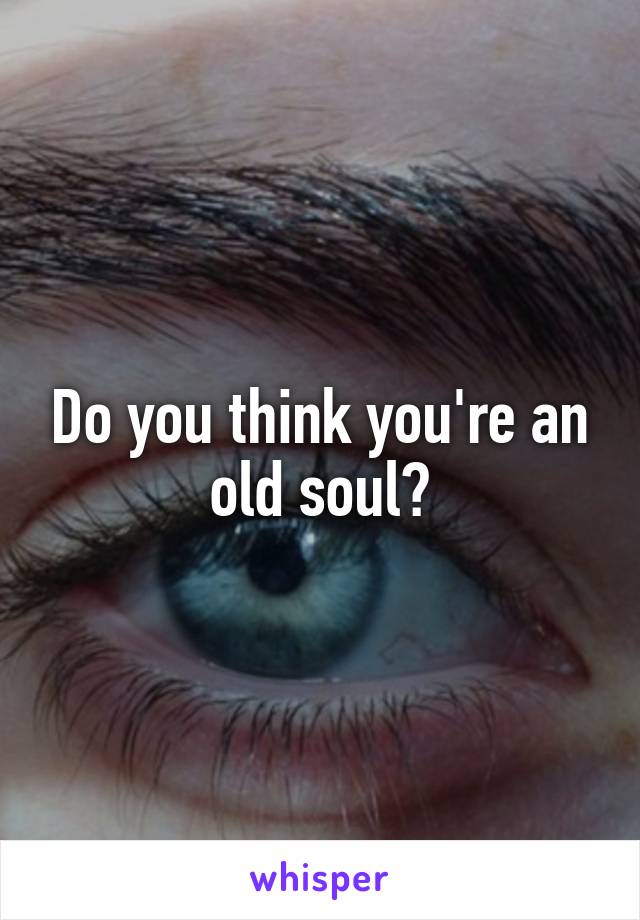 Do you think you're an old soul?