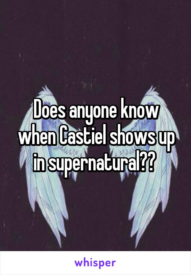 Does anyone know when Castiel shows up in supernatural?? 