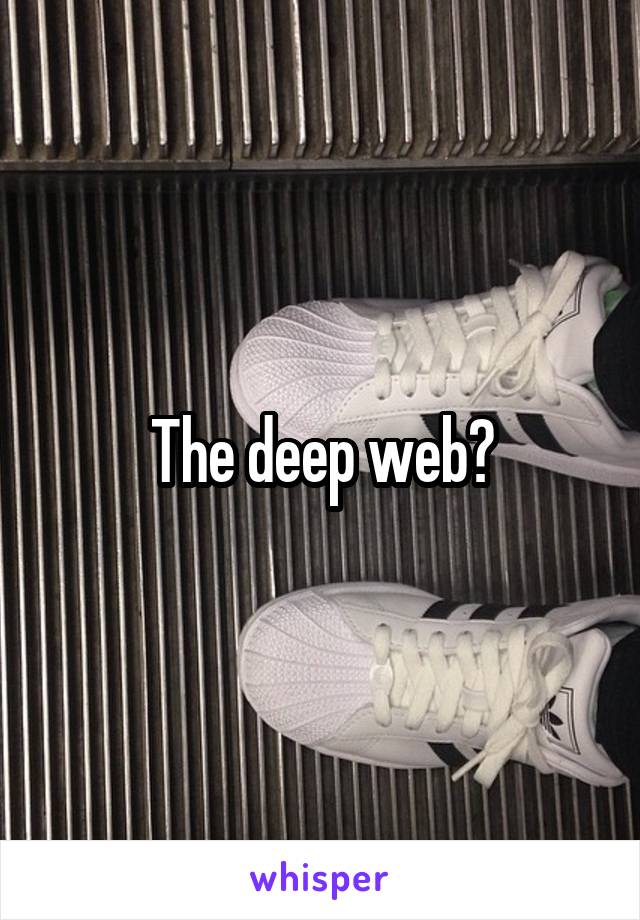 The deep web?