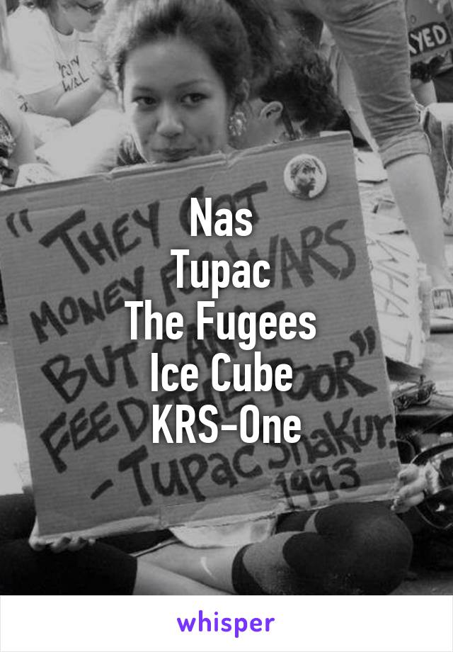 Nas 
Tupac 
The Fugees 
Ice Cube 
KRS-One