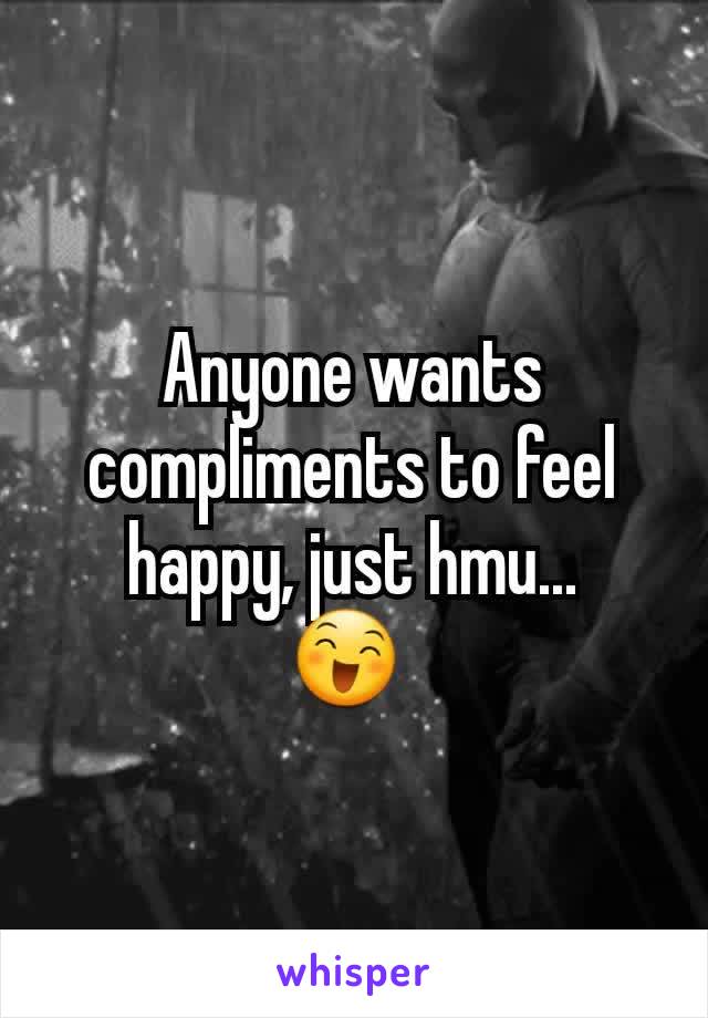 Anyone wants compliments to feel happy, just hmu...
😄 