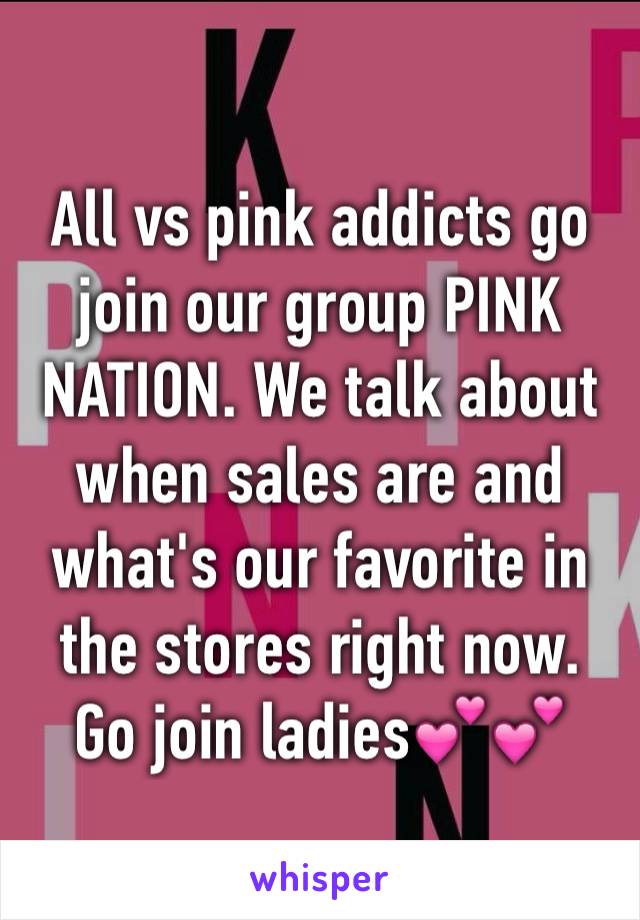 All vs pink addicts go join our group PINK NATION. We talk about when sales are and what's our favorite in the stores right now. Go join ladies💕💕