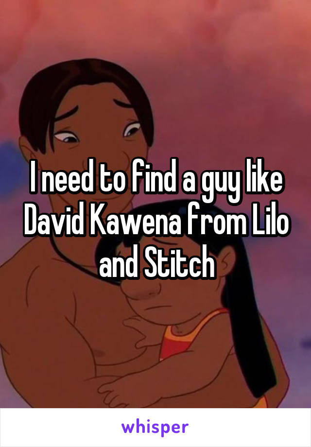 I need to find a guy like David Kawena from Lilo and Stitch