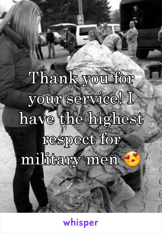 Thank you for your service! I have the highest respect for military men 😍