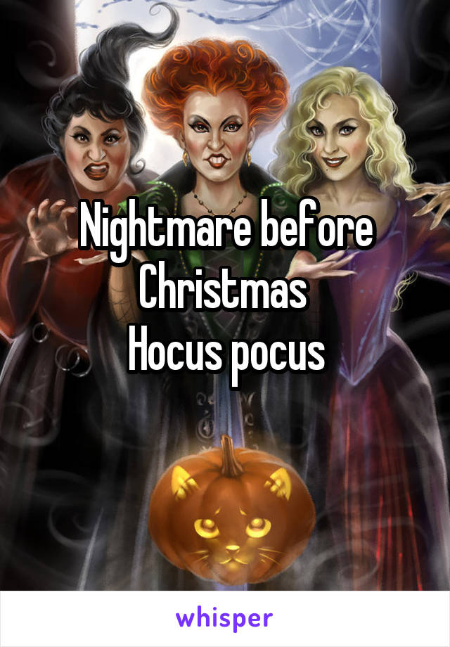 Nightmare before Christmas 
Hocus pocus
