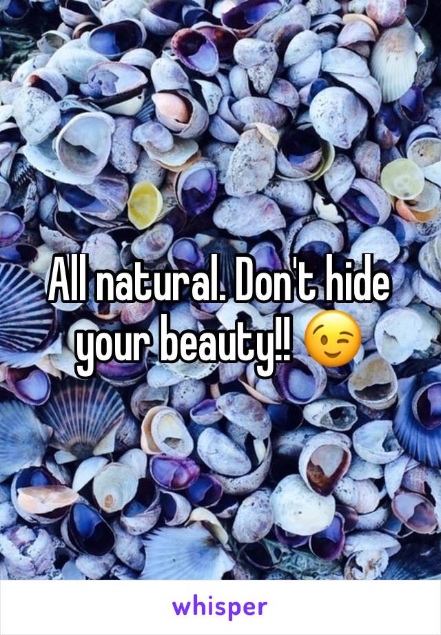 All natural. Don't hide your beauty!! 😉