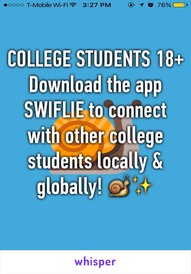 COLLEGE STUDENTS 18+
Download the app SWIFLIE to connect with other college students locally & globally! 🐌✨