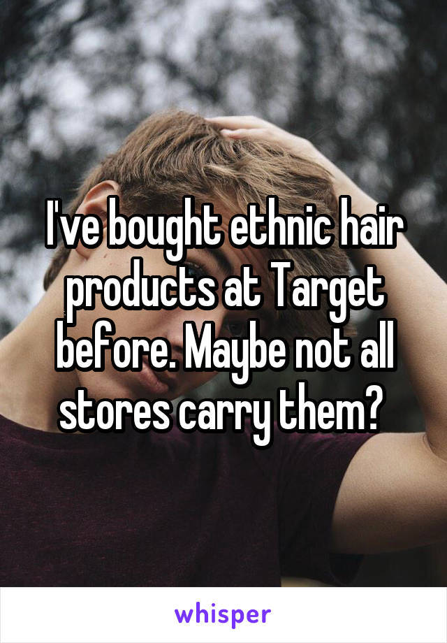 I've bought ethnic hair products at Target before. Maybe not all stores carry them? 