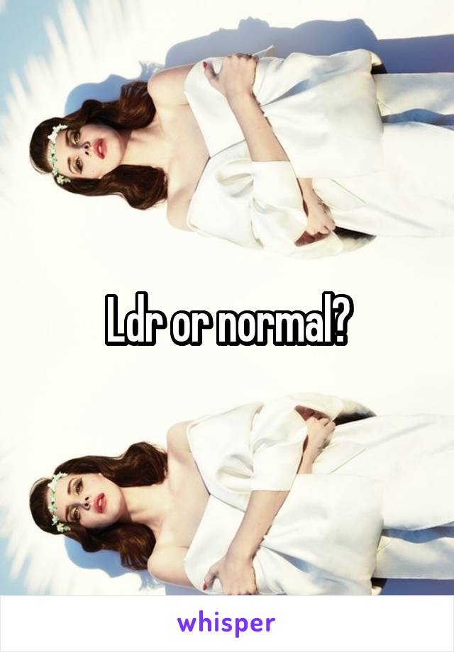 Ldr or normal?