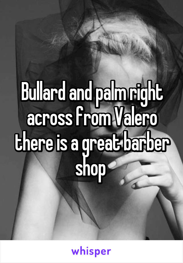 Bullard and palm right across from Valero there is a great barber shop 