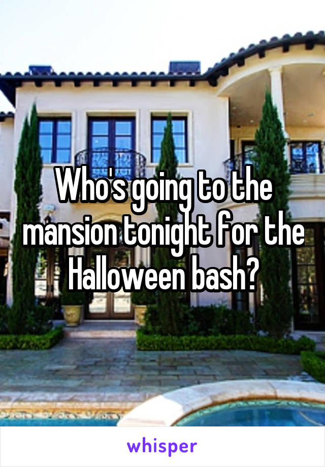 Who's going to the mansion tonight for the Halloween bash?