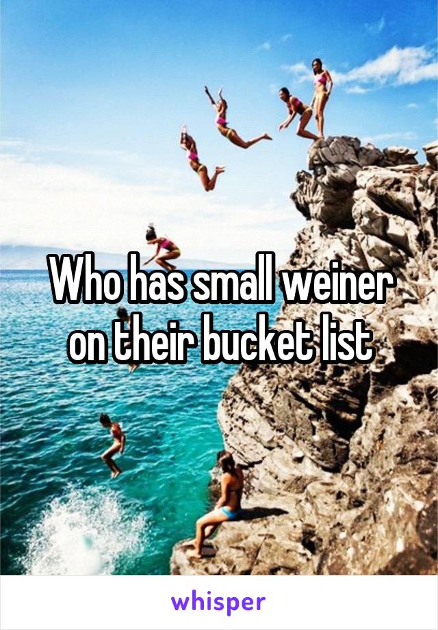 Who has small weiner on their bucket list