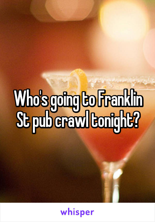 Who's going to Franklin St pub crawl tonight?