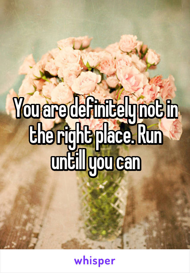 You are definitely not in the right place. Run untill you can
