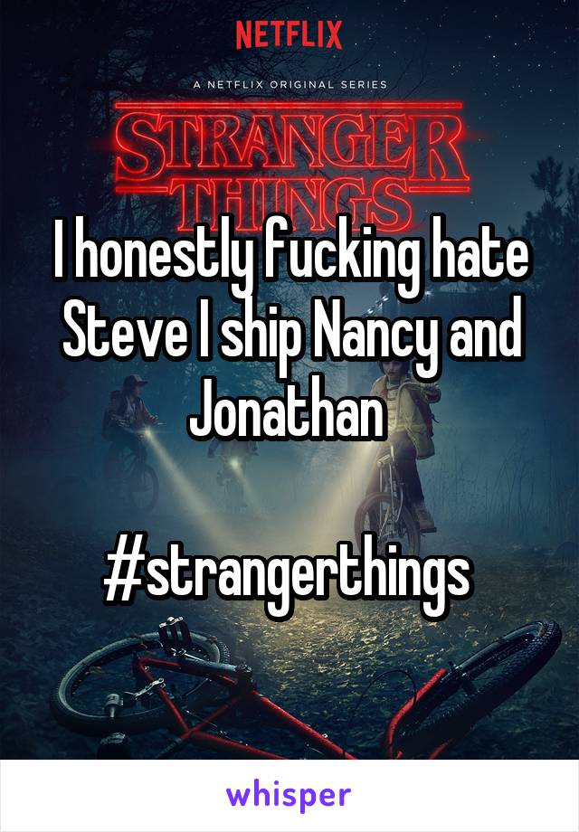 I honestly fucking hate Steve I ship Nancy and Jonathan 

#strangerthings 