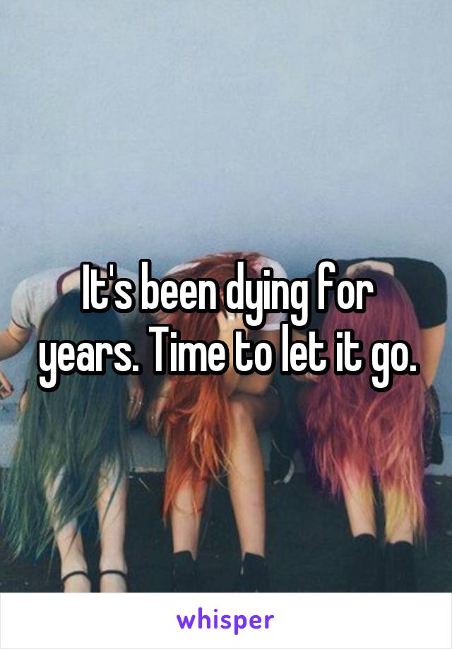 It's been dying for years. Time to let it go.