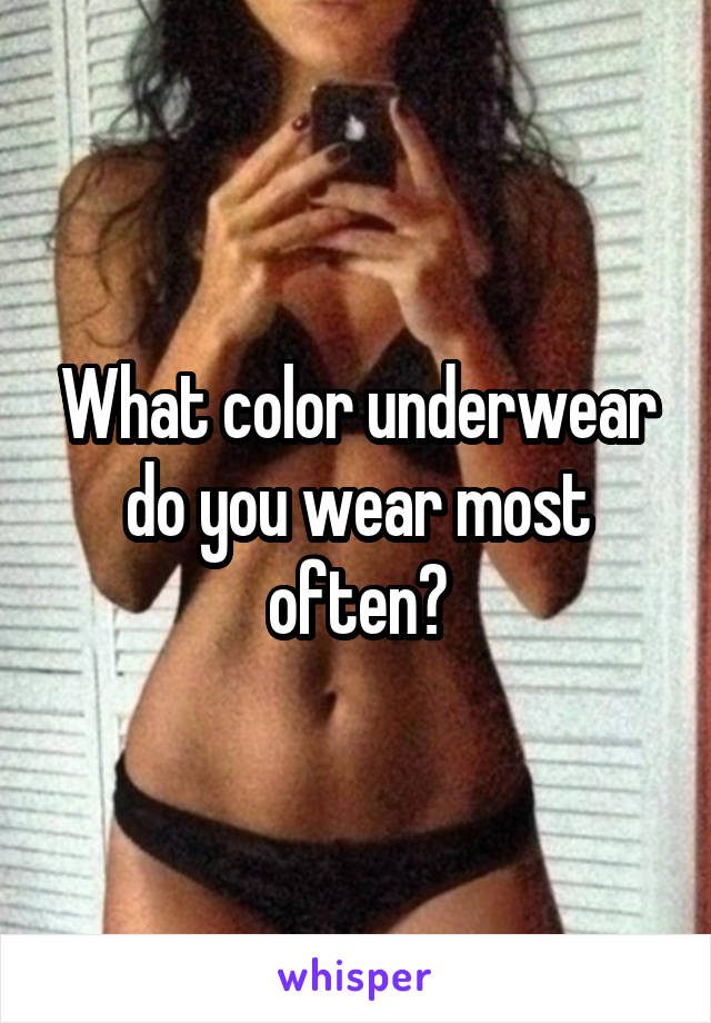 What color underwear do you wear most often?