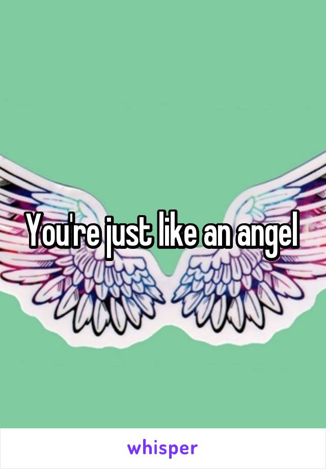 You're just like an angel 