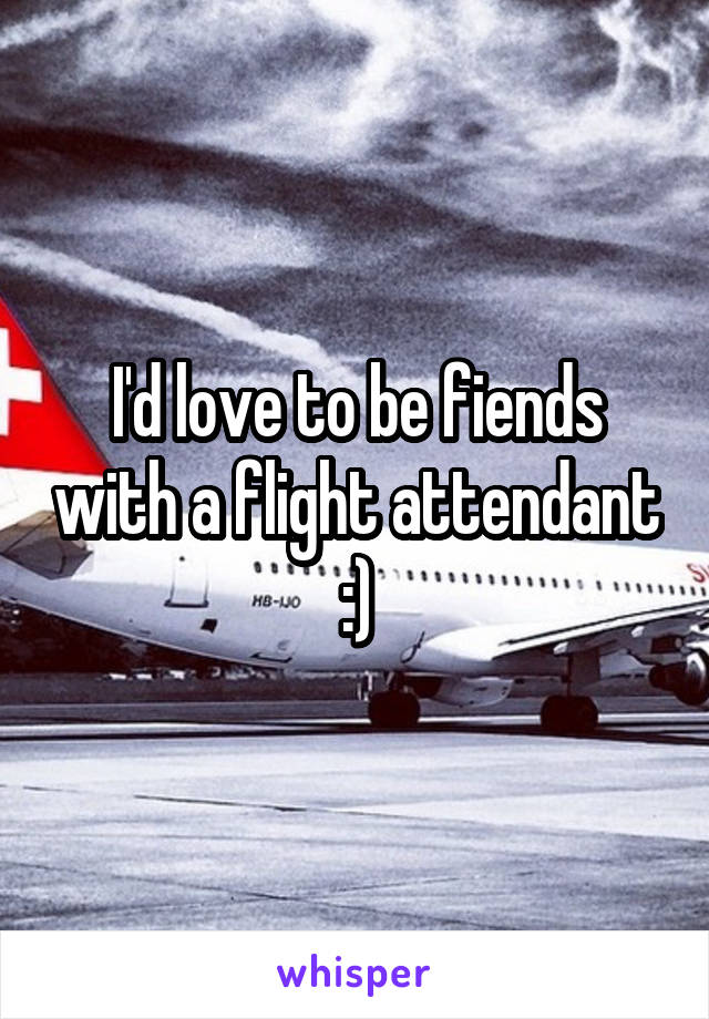 I'd love to be fiends with a flight attendant :)