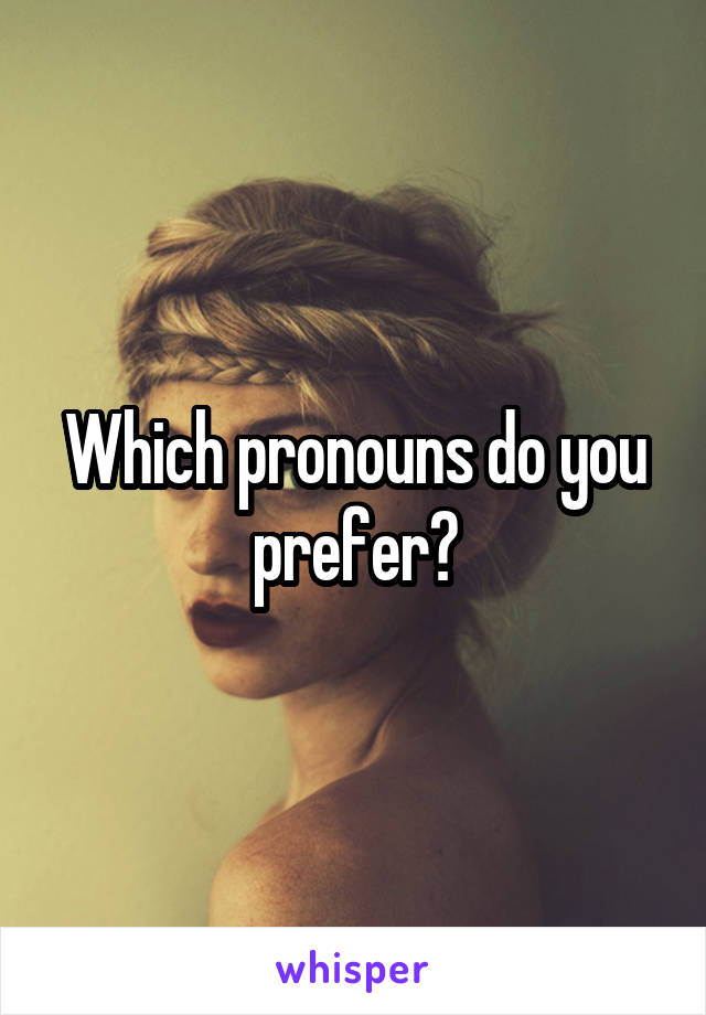 Which pronouns do you prefer?